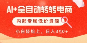 【AI+全自动转转电商】内部专属低价货源，全网首发，单日轻松变现几张【揭秘】-水滴知识网