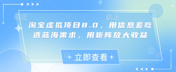 淘宝虚拟项目8.0，用信息差吃透蓝海需求，用矩阵放大收益-水滴知识网