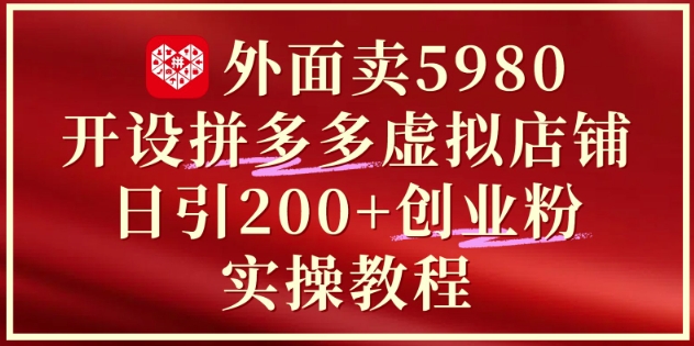 外面卖5980开设拼多多虚拟店铺:单日引流200+创业付费粉实战教程-水滴知识网