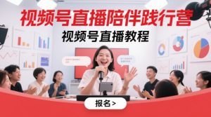 视频号直播陪伴践行营,视频号直播教程-水滴知识网