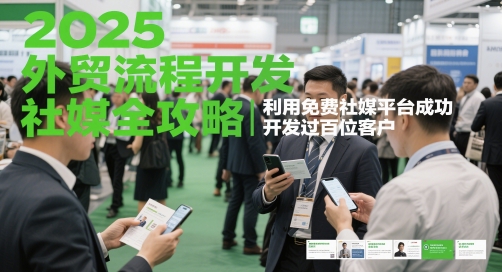 2025外贸流程开发社媒全攻略，利用免费社媒平台成功开发过百位客户-水滴知识网