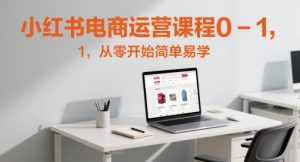 小红书电商运营课程0-1,从零开始简单易学-水滴知识网