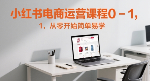 小红书电商运营课程0-1,从零开始简单易学-水滴知识网
