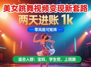 美女跳舞视频变现新套路，两天进账 1k，零风险可矩阵【揭秘】-水滴知识网