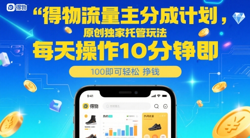 得物流量主分成计划,原创独家托管玩法,每天操作10分钟即可轻松挣米【揭秘】-水滴知识网