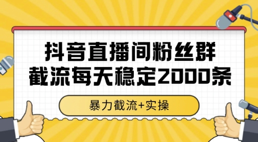 抖音直播间粉丝群暴力截流,一台电脑每天稳定2000条数据,暴力截流+实操 【揭秘】-水滴知识网