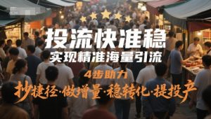 投流快准稳，实现精准海量引流，4步助力，抄捷径·做增量·稳转化·提投产-水滴知识网