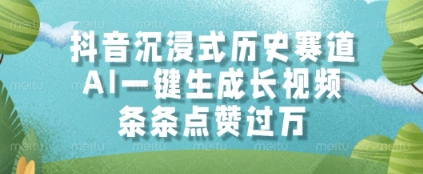 抖音沉浸式历史赛道,AI一键生成长视频,条条点赞过W【揭秘】-水滴知识网
