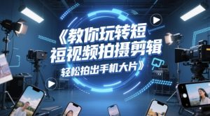 教你玩转短视频拍摄剪辑,轻松拍出手机大片-水滴知识网