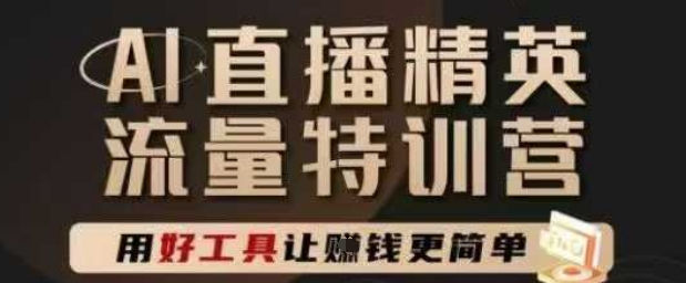 AI直播精英官方特训营,直播底层逻辑和ai实操技巧,用好工具让挣米更简单-水滴知识网