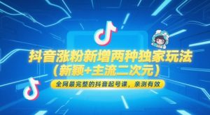 抖音涨粉新增两种独家玩法（新颖+主流二次元），全网最完整的抖音起号课，亲测有效-水滴知识网