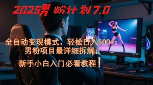2025男粉计划7.0,全自动变现模式,轻松日入5张+,新手小白必看课程-水滴知识网