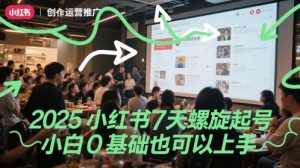2025小红书7天螺旋起号，小白0基础也可以上手-水滴知识网