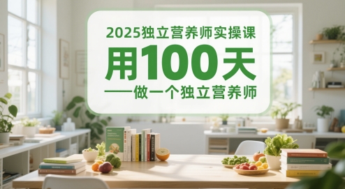2025独立营养师实操课，用100天做一个独立营养师-水滴知识网