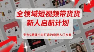 全领域短视频带货新人启航计划，专为0基础小白打造的极速入门方案-水滴知识网