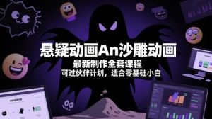 悬疑动画An沙雕动画最新制作全套课程，可过伙伴计划，适合零基础小白-水滴知识网