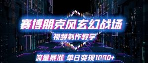 赛博朋克风玄幻战场视频制作教学,流量暴涨单日变现1k+-水滴知识网