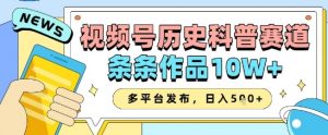 视频号历史科普赛道,条条作品10W+,多平台发布,助你变现收益翻倍-水滴知识网
