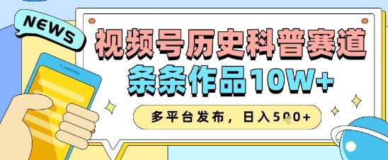 视频号历史科普赛道,条条作品10W+,多平台发布,助你变现收益翻倍-水滴知识网