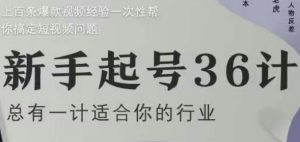 新手起号36计2.0,四年行业沉淀,上百条爆款视频经验一次性帮你搞定短视频问题-水滴知识网
