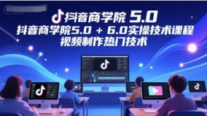 抖音商学院5.0+6.0实操技术课程,视频制作热门技术-水滴知识网