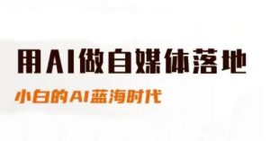用AI做自媒体落地,适合新手快速入门与进阶,小白的AI蓝海时代-水滴知识网