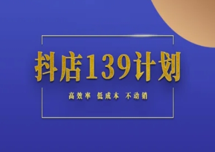 抖店139计划实录手册不动销起店实操方法论，高效率低成本不动销-水滴知识网