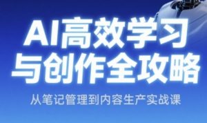 AI高效学习与创作全攻略，从笔记管理到内容生产实战课-水滴知识网