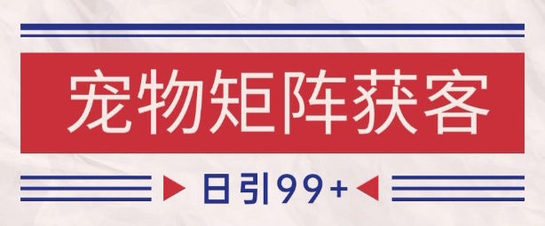 小红书某音宠物赛道引流获客 自热矩阵日引200+【揭秘】-水滴知识网
