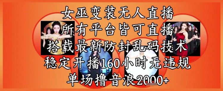 女巫变装直播最新玩法,所有直播平台皆可操作,稳定开播160小时无违规,单场撸音浪2k+-水滴知识网
