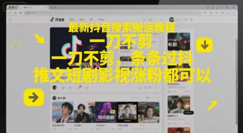 最新抖音搜索搬运教程，一刀不剪，条条过抖，推文短剧影视涨粉都可以-水滴知识网