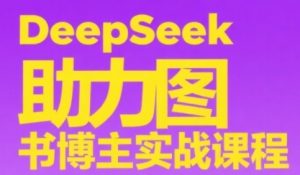 DeepSeek助力图书博主实战课,从0到1搭建账号、爆款选品逻辑、多维度内容制作技巧-水滴知识网