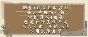 烟盒瓶盖回收项目,每天手机扫一扫,轻松月入4位数,人人可做,不限地区,不用快递【揭秘】-水滴知识网