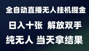 2025最新全自动直播无人挂G掘金，日入十张，解放双手纯无人，当天拿结果【揭秘】-水滴知识网