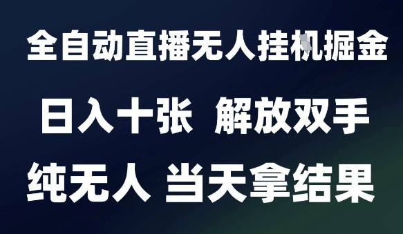 2025最新全自动直播无人挂G掘金，日入十张，解放双手纯无人，当天拿结果【揭秘】-水滴知识网