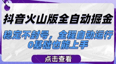 抖音火山版全自动掘金，稳定不封号，全程自动运行，可批量放大操作，0基础也能上手【揭秘】-水滴知识网