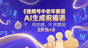 视频号中老年赛道,AI生成祝福语,不用拍摄,不用露脸,3天1k+-水滴知识网