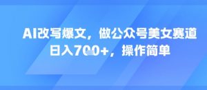 AI改写爆文，做公众号美女赛道，日入7张+，操作简单-水滴知识网