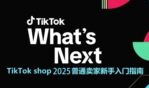 TikTok shop 2025普通卖家新手入门指南,助新手快速掌握从0到1的跨境电商运营逻辑-水滴知识网
