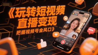 玩转短视频直播变现，把握视频号金风口-水滴知识网