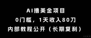 AI撸美金项目,0门槛,1天收入80刀,内部教程公开(长期复利)【揭秘】-水滴知识网