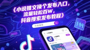 小说推文换个发布入口，流量轻松百W，抖音搜索发布教程-水滴知识网
