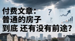 付费文章:普通的房子到底还有没有前途?-水滴知识网