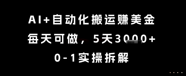 AI+自动化搬运挣美金，每天可做，5天3k+，0-1实操拆解【揭秘】-水滴知识网