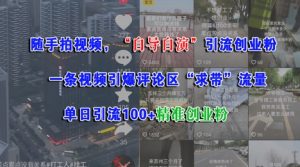 随手拍视频,自导自演引流创业粉, 一条视频引爆评论区“求带”流量,单日引流100+精准创业粉-水滴知识网