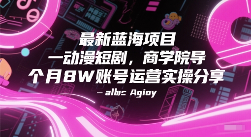 最新蓝海项目动漫短剧,商学院导师单抖音号一个月8W账号运营实操分享-水滴知识网