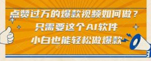 点赞过万的爆款视频如何做？只需要这个AI软件，小白也能轻松做爆款【揭秘】-水滴知识网