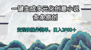 一键生成多元化创意小说，条条原创，变现快操作简单，日入2k+【揭秘】-水滴知识网