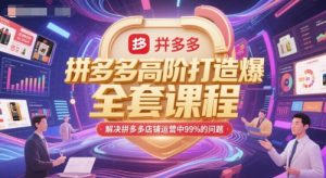 拼多多高阶打造爆款全套课程,解决拼多多店铺运营中99%的问题-水滴知识网
