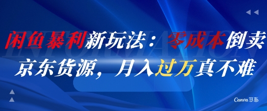 闲鱼暴利新玩法：零成本倒卖京东货源，月入过1W真不难-水滴知识网